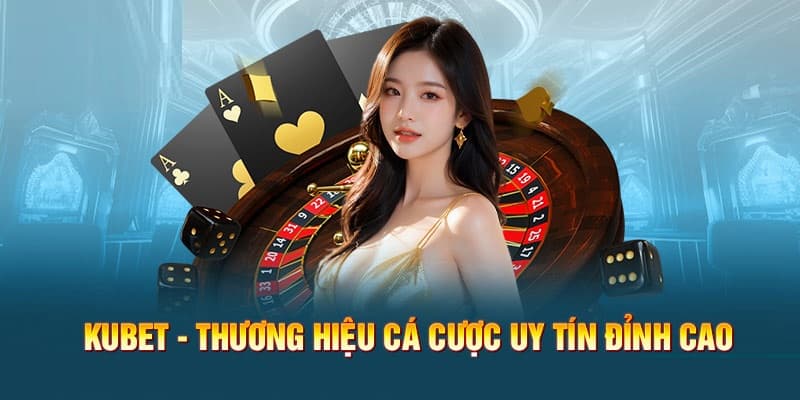 Kubet - Nhà Cái Uy Tín Và Đầy Đủ Tính Năng