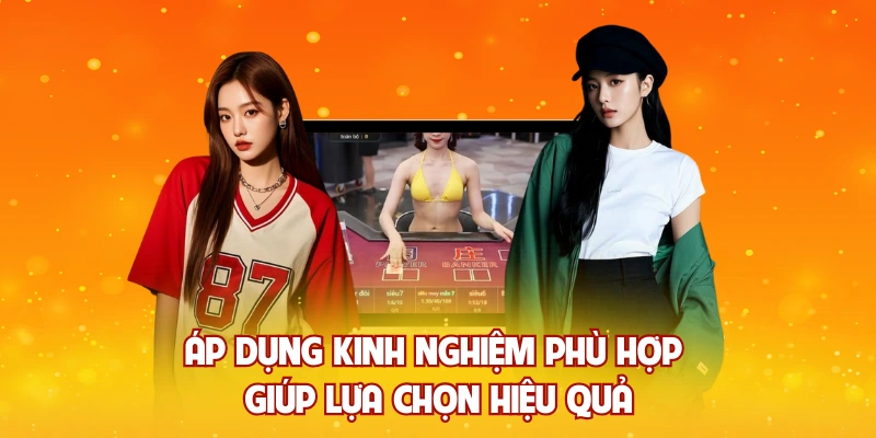 Áp dụng kinh nghiệm phù hợp giúp lựa chọn hiệu quả